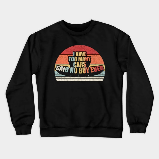 I Have Too Many Cars Said No Car Guy Ever Funny Car Mechanic Dad Husband Father's Day Gift Crewneck Sweatshirt by SomeRays